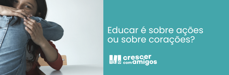 Educar é sobre ações ou sobre corações?